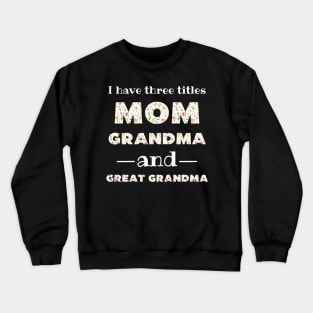 I Have 3 Titles Mom Grandma And Great Grandma Crewneck Sweatshirt